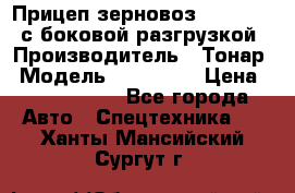 Прицеп зерновоз 857971-031 с боковой разгрузкой › Производитель ­ Тонар › Модель ­ 857 971 › Цена ­ 2 790 000 - Все города Авто » Спецтехника   . Ханты-Мансийский,Сургут г.